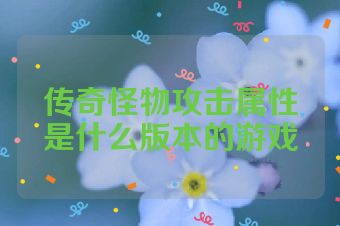 传奇怪物攻击属性是什么版本的游戏