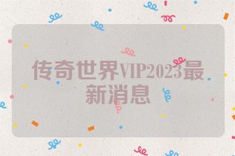 传奇世界VIP2023最新消息