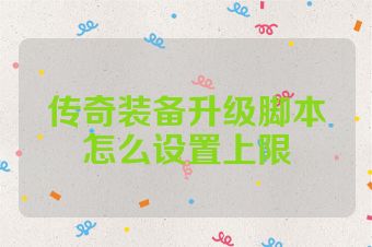 传奇装备升级脚本怎么设置上限