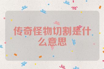 传奇怪物切割是什么意思