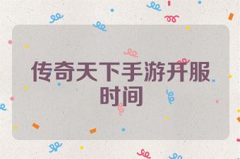 传奇天下手游开服时间
