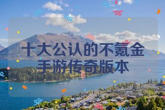 十大公认的不氪金手游传奇版本