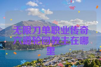 无限刀单职业传奇六道轮回教主在哪里