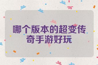 哪个版本的超变传奇手游好玩