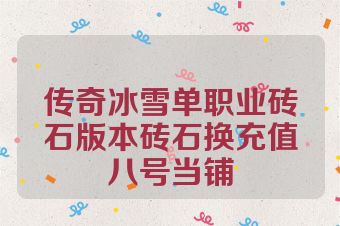 传奇冰雪单职业砖石版本砖石换充值八号当铺