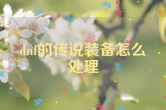 dnf的传说装备怎么处理