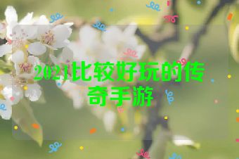 2021比较好玩的传奇手游