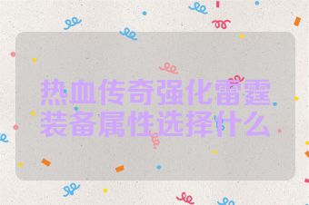 热血传奇强化雷霆装备属性选择什么