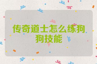 传奇道士怎么练狗狗技能