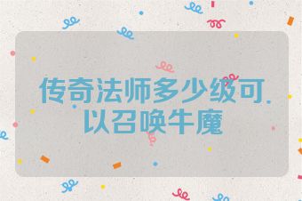 传奇法师多少级可以召唤牛魔
