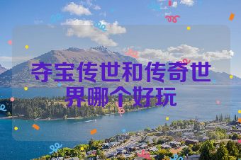 夺宝传世和传奇世界哪个好玩