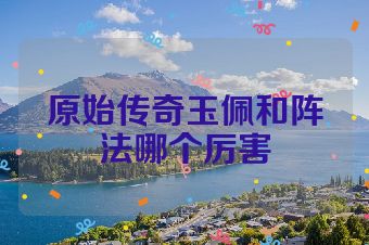 原始传奇玉佩和阵法哪个厉害