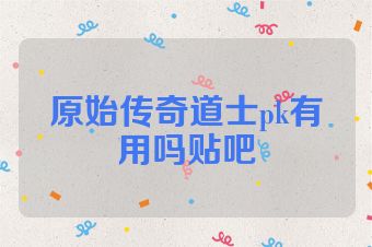 原始传奇道士pk有用吗贴吧