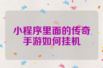 小程序里面的传奇手游如何挂机