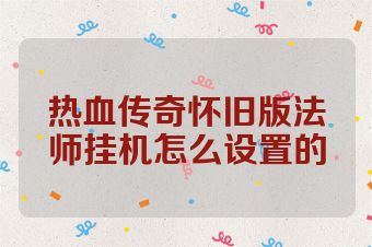 热血传奇怀旧版法师挂机怎么设置的