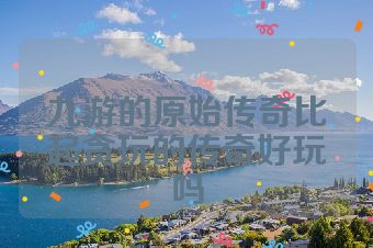 九游的原始传奇比起贪玩的传奇好玩吗