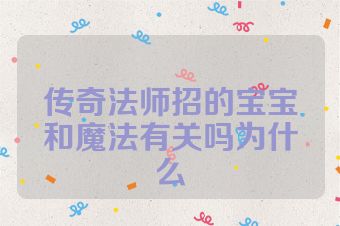 传奇法师招的宝宝和魔法有关吗为什么
