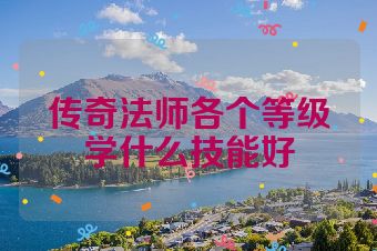 传奇法师各个等级学什么技能好