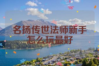 名扬传世法师新手怎么玩最好