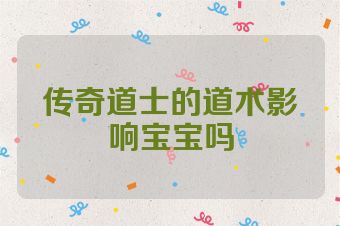 传奇道士的道术影响宝宝吗