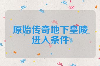原始传奇地下皇陵进入条件
