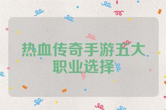 热血传奇手游五大职业选择