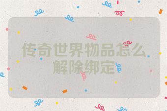 传奇世界物品怎么解除绑定