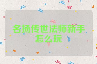 名扬传世法师新手怎么玩
