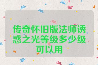 传奇怀旧版法师诱惑之光等级多少级可以用