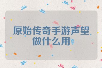 原始传奇手游声望做什么用
