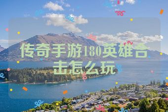 传奇手游180英雄合击怎么玩
