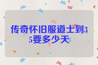传奇怀旧服道士到35要多少天