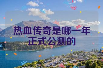 热血传奇是哪一年正式公测的