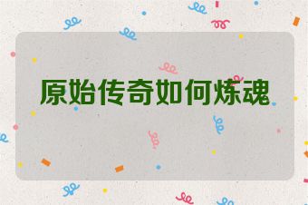 原始传奇如何炼魂
