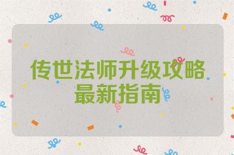 传世法师升级攻略最新指南