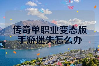 传奇单职业变态版手游迷失怎么办