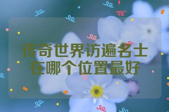 传奇世界访遍名士在哪个位置最好