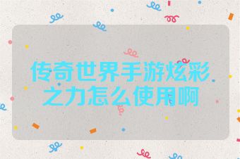 传奇世界手游炫彩之力怎么使用啊