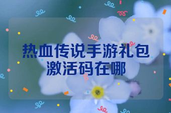热血传说手游礼包激活码在哪