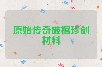 原始传奇破棺珍剑材料