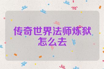 传奇世界法师炼狱怎么去