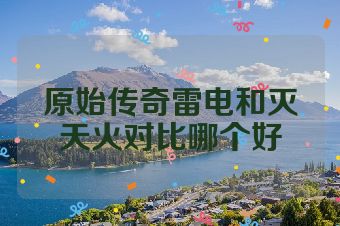 原始传奇雷电和灭天火对比哪个好