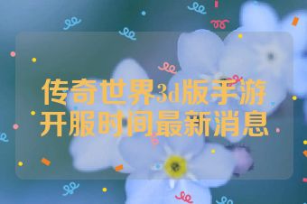 传奇世界3d版手游开服时间最新消息