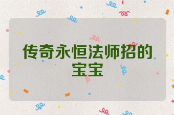传奇永恒法师招的宝宝