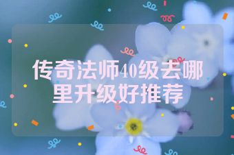 传奇法师40级去哪里升级好推荐
