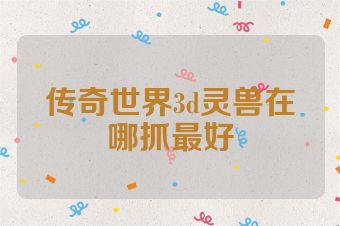传奇世界3d灵兽在哪抓最好
