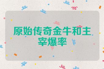 原始传奇金牛和主宰爆率