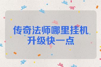 传奇法师哪里挂机升级快一点