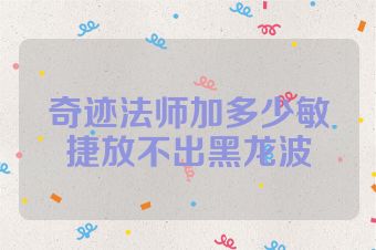 奇迹法师加多少敏捷放不出黑龙波
