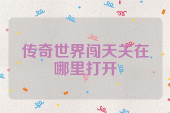 传奇世界闯天关在哪里打开